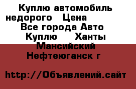 Куплю автомобиль недорого › Цена ­ 20 000 - Все города Авто » Куплю   . Ханты-Мансийский,Нефтеюганск г.